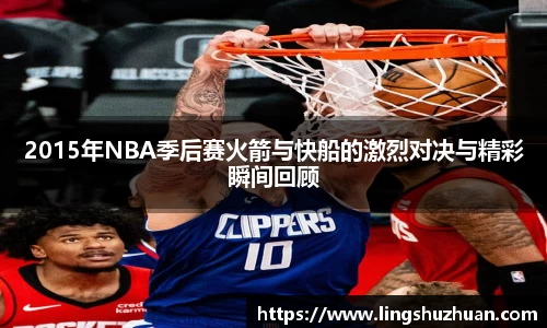 2015年NBA季后赛火箭与快船的激烈对决与精彩瞬间回顾