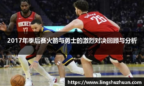 2017年季后赛火箭与勇士的激烈对决回顾与分析