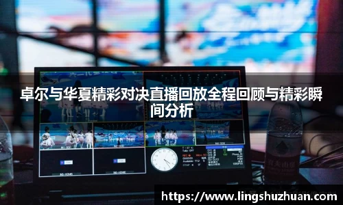 卓尔与华夏精彩对决直播回放全程回顾与精彩瞬间分析