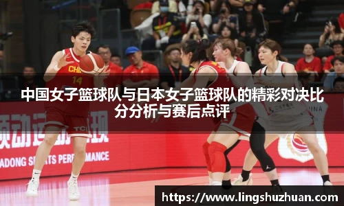 中国女子篮球队与日本女子篮球队的精彩对决比分分析与赛后点评